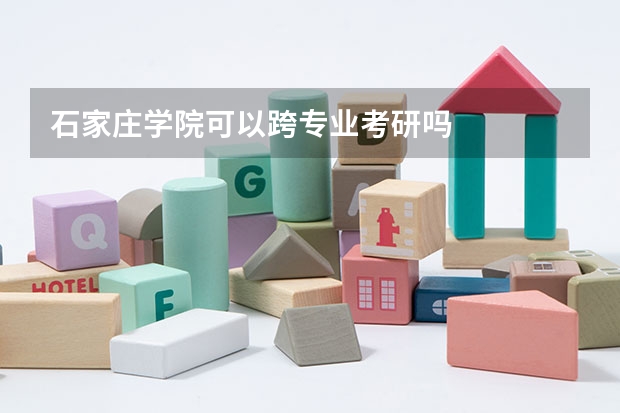 石家庄学院可以跨专业考研吗