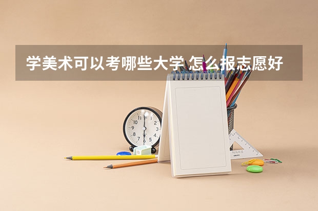 学美术可以考哪些大学 怎么报志愿好