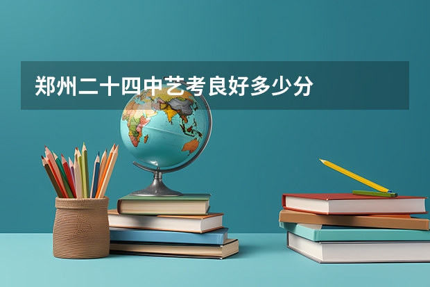 郑州二十四中艺考良好多少分