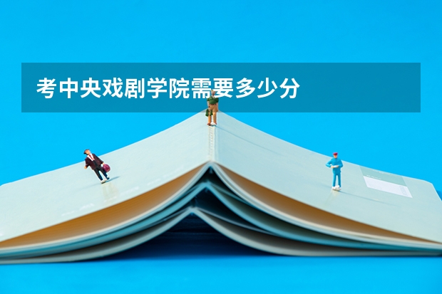考中央戏剧学院需要多少分