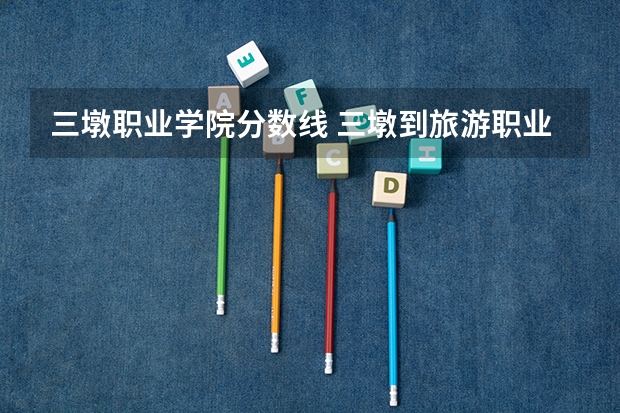 三墩职业学院分数线 三墩到旅游职业学校座车哪条线路最快