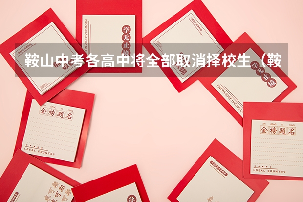 鞍山中考各高中将全部取消择校生(鞍山师范学院招生简章,招生专业)