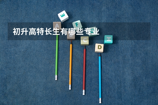 初升高特长生有哪些专业