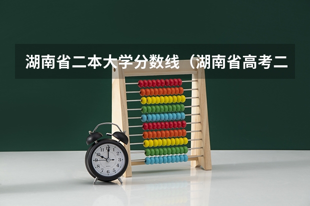 湖南省二本大学分数线（湖南省高考二本分数线）