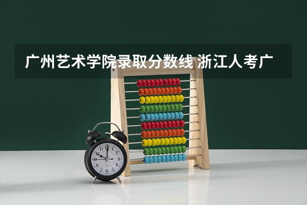 广州艺术学院录取分数线 浙江人考广州美术学院分数线