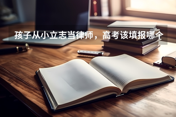 孩子从小立志当律师,高考该填报哪个志愿?