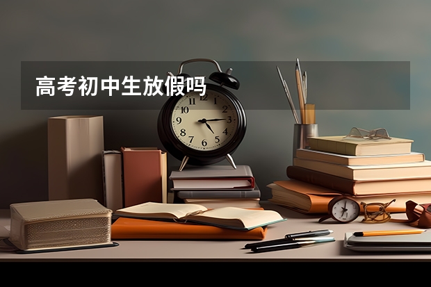 高考初中生放假吗