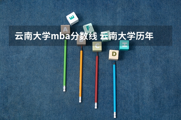 云南大学mba分数线 云南大学历年mba分数线