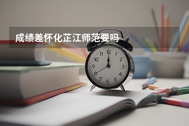 成绩差怀化芷江师范要吗