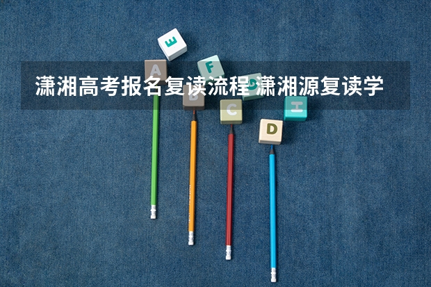 潇湘高考报名复读流程 潇湘源复读学校收费
