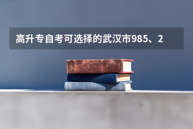 高升专自考可选择的武汉市985、211院校有哪些？