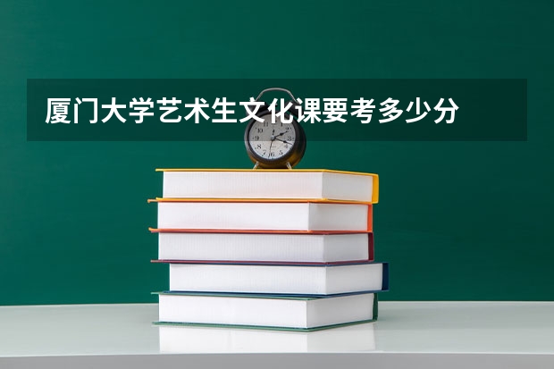 厦门大学艺术生文化课要考多少分