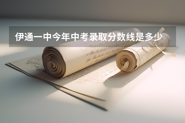 伊通一中今年中考录取分数线是多少
