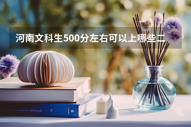 河南文科生500分左右可以上哪些二本大学