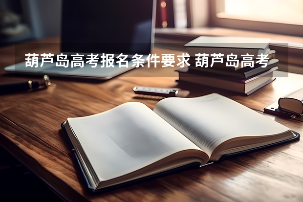 葫芦岛高考报名条件要求 葫芦岛高考考场都在哪