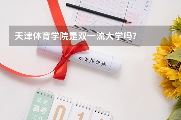 天津体育学院是双一流大学吗？