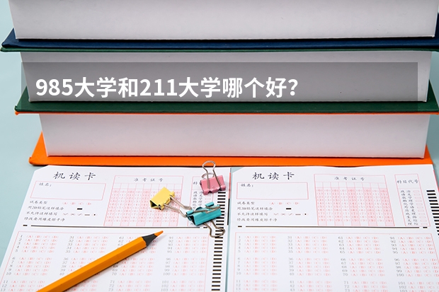 985大学和211大学哪个好？