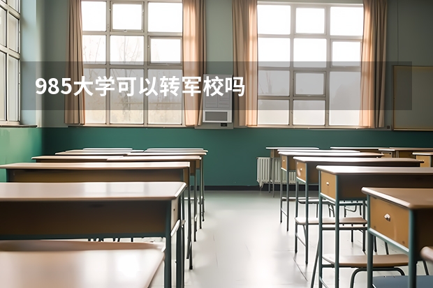 985大学可以转军校吗