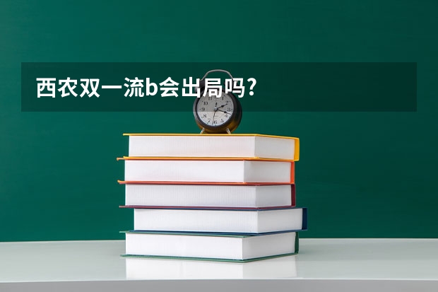 西农双一流b会出局吗?