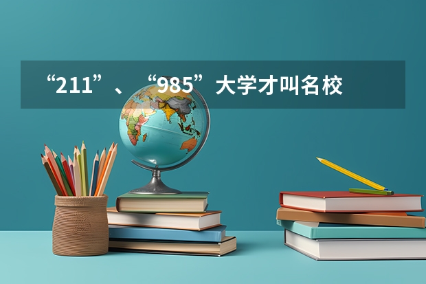 “211”、“985”大学才叫名校吗？