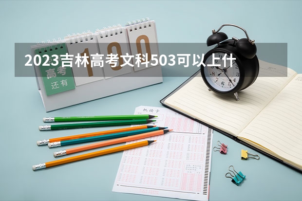 2023吉林高考文科503可以上什么大学