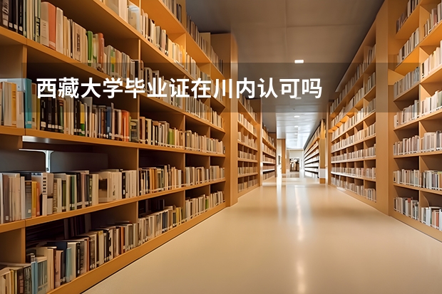 西藏大学毕业证在川内认可吗