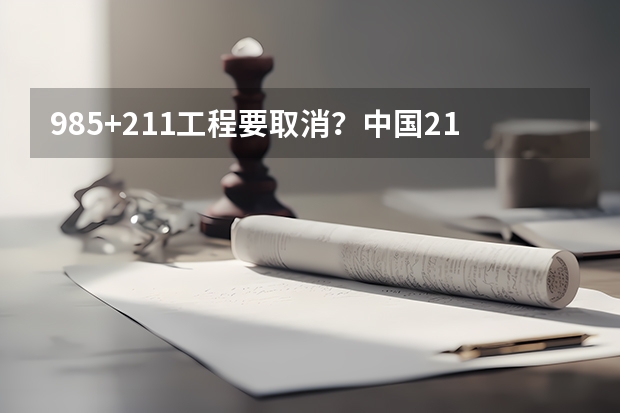 985+211工程要取消？中国211大学名单有哪些