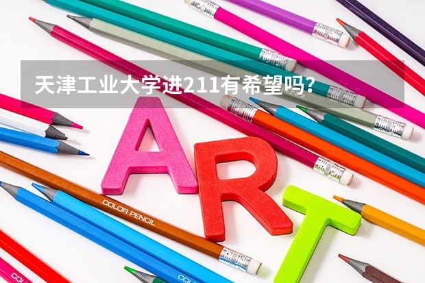 天津工业大学进211有希望吗?