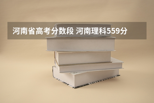 河南省高考分数段 河南理科559分在河南省排名