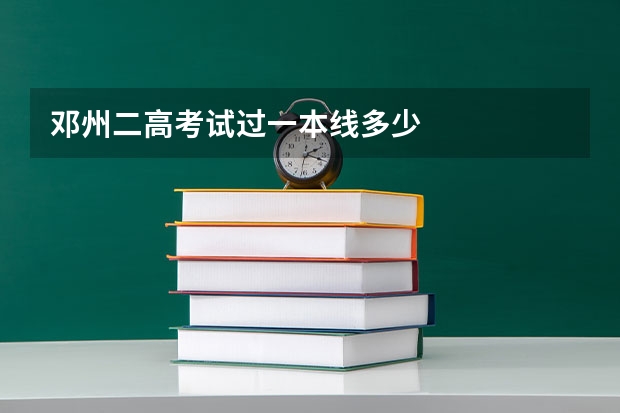 邓州二高考试过一本线多少