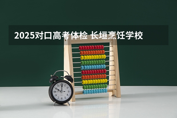 2025对口高考体检 长垣烹饪学校2025招生简章