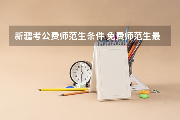 新疆考公费师范生条件 免费师范生最新政策