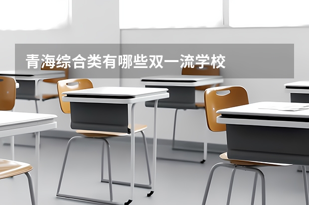 青海综合类有哪些双一流学校