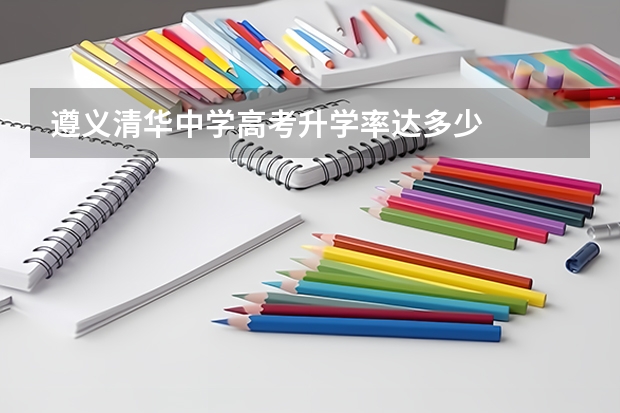 遵义清华中学高考升学率达多少