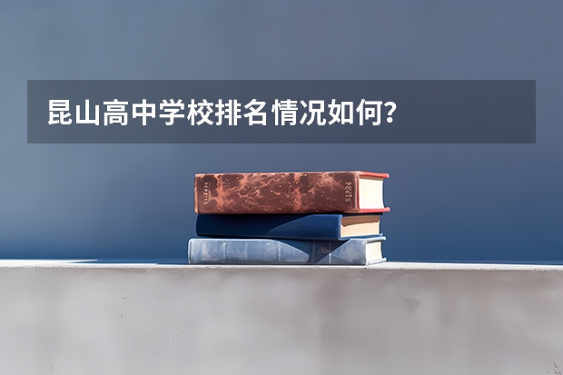 昆山高中学校排名情况如何?