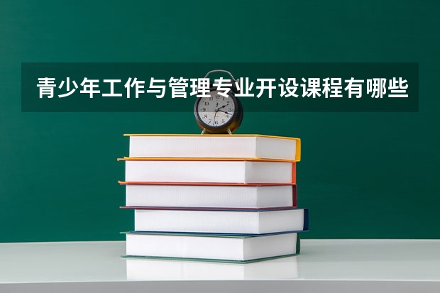 青少年工作与管理专业开设课程有哪些（考研方向） 