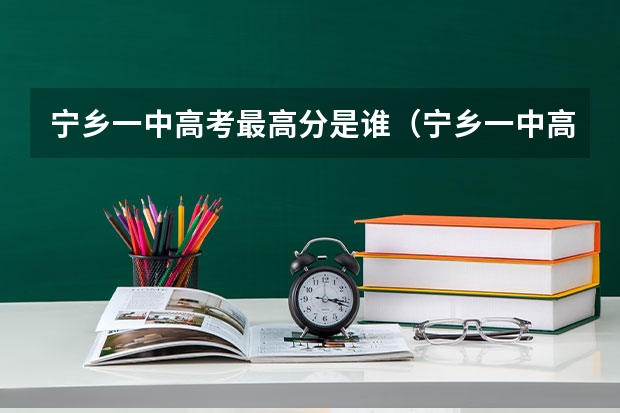 宁乡一中高考最高分是谁（宁乡一中高考成绩）
