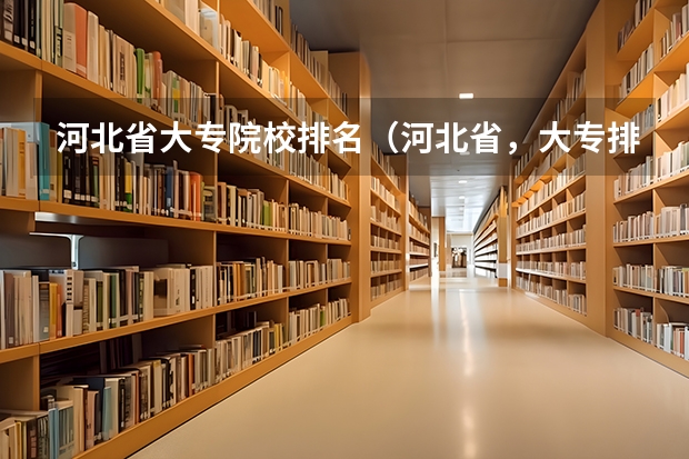 河北省大专院校排名(河北省,大专排名)