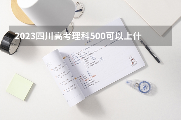 2023四川高考理科500可以上什么大学