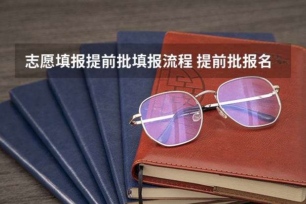 志愿填报提前批填报流程 提前批报名流程