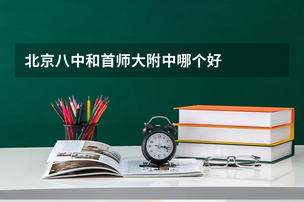 北京八中和首师大附中哪个好