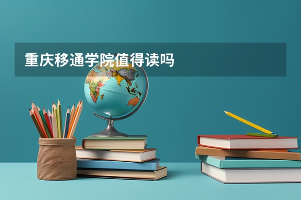 重庆移通学院值得读吗