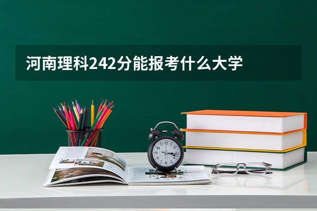 河南理科242分能报考什么大学