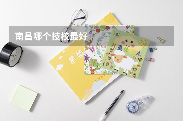 南昌哪个技校最好