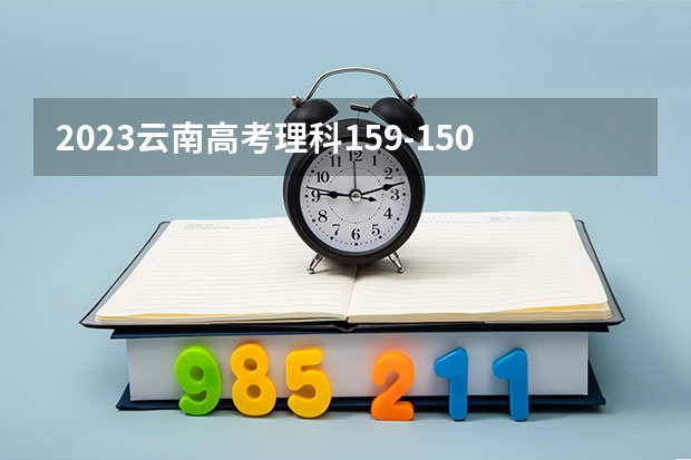 2023云南高考理科159-150可以上什么大学