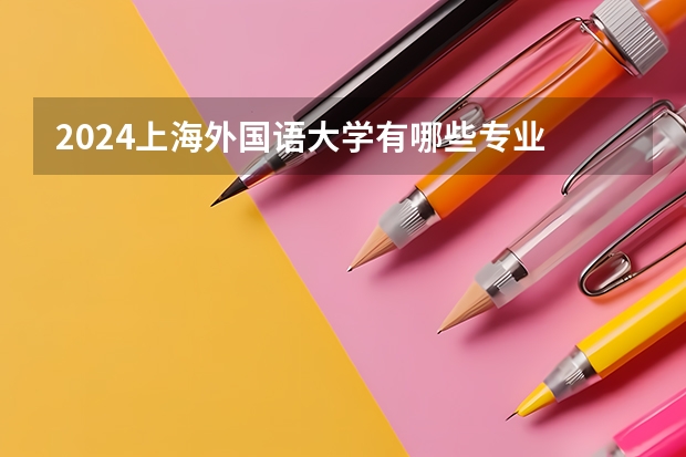 2024上海外国语大学有哪些专业