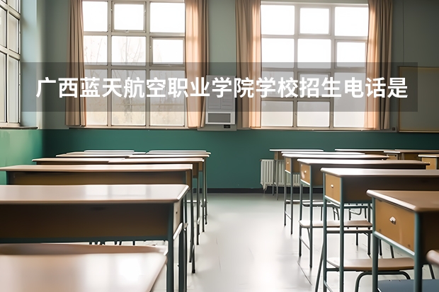 广西蓝天航空职业学院学校招生电话是多少