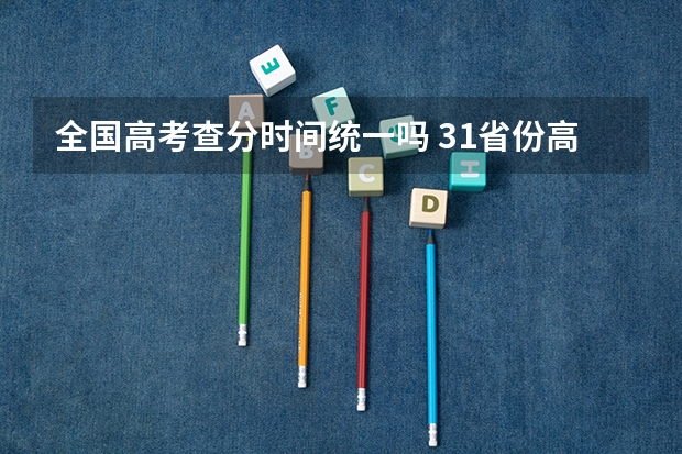 全国高考查分时间统一吗 31省份高考查分时间公布
