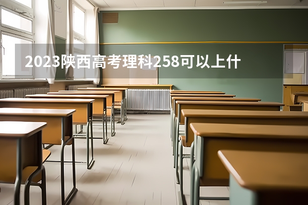 2023陕西高考理科258可以上什么大学