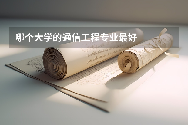 哪个大学的通信工程专业最好